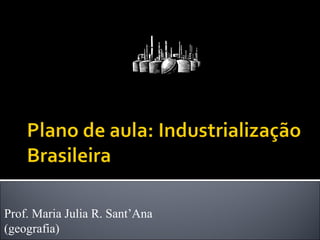Prof. Maria Julia R. Sant’Ana
(geografia)
 