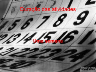 Duração das atividades Uma semana 