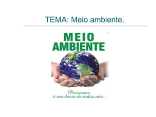 TEMA: Meio ambiente.
 