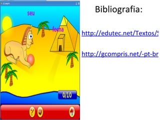 Bibliografia: http://edutec.net/Textos/Self/EDTECH/softedu.htm http://gcompris.net/-pt-br- 