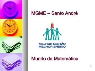 11
MGME – Santo AndréMGME – Santo André
Mundo da MatemáticaMundo da Matemática
 