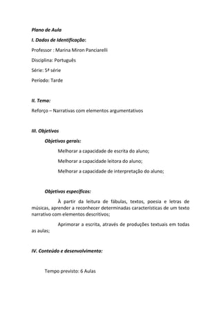 Plano de Aula
I. Dados de Identificação:
Professor : Marina Miron Panciarelli
Disciplina: Português
Série: 5ª série
Períod...