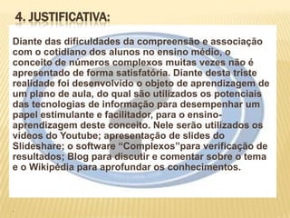 Disciplina Álgebra II. O projeto se destina a alunos do 3° ano do ensino médio (faixa etária de 17 a 19 anos). 