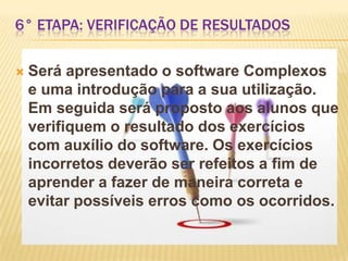 Fazer-los perceber com sua história que tais números não vieram para resolver especificamente a equação do 2° grau e sim para resolver equações de 3° e 4° graus e outras pendências matemáticas da época.