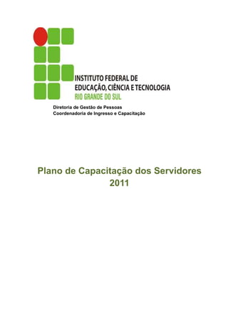 Diretoria de Gestão de Pessoas
Coordenadoria de Ingresso e Capacitação

Plano de Capacitação dos Servidores
2011

 