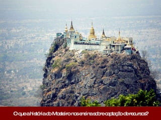 O que a história do Mosteiro nos ensina sobre captação de recursos? 