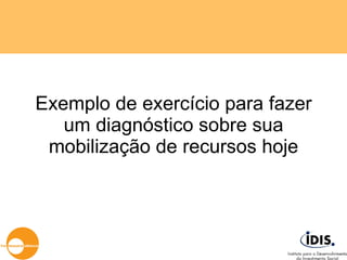 Exemplo de exercício para fazer um diagnóstico sobre sua mobilização de recursos hoje 