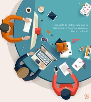 Faça parte do melhor time que vai
transformar a Benvenuto na maior
Startup do Brasil!
 