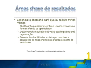 Fonte: http://www.slideshare.net/thiagoeh/plano-de-carreira
Twitter @uires
 