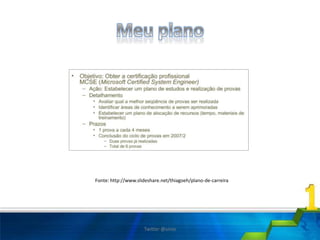 Fonte: http://www.slideshare.net/thiagoeh/plano-de-carreira
Twitter @uires
 