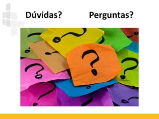 Dúvidas? Perguntas?
 