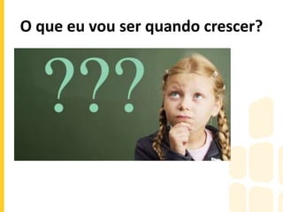 O que eu vou ser quando crescer?
 
