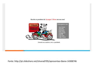 Fonte: http://pt.slideshare.net/silvana0705/apresentao-tbone-14308746
 