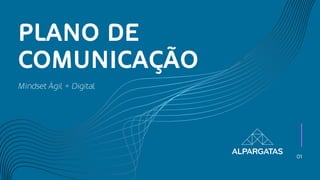 01
PLANO DE
COMUNICAÇÃO
Mindset Ágil + Digital
 