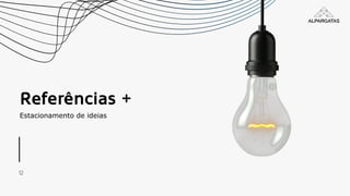 12
Referências +
Estacionamento de ideias
 