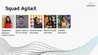 Jaqueline
Santoro
Product Owner
Viviane Rosa
Developer
Marina Knobl
Developer
Camilla
Developer
Saulo Videira
Scrum Master
Squad AgileX
 