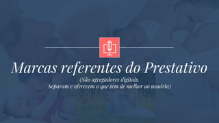 Marcas referentes do Prestativo
(São agregadores digitais.
Separam e oferecem o que tem de melhor ao usuário)
 