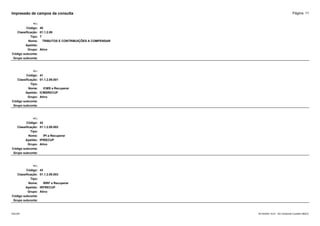 Página: 11
Impressão de campos da consulta
+/-:
Código: 40
Classificação: 01.1.2.09
Tipo: T
Nome: TRIBUTOS E CONTRIBUIÇÕES A COMPENSAR
Apelido:
Grupo: Ativo
Código subconta:
Grupo subconta:
+/-:
Código: 41
Classificação: 01.1.2.09.001
Tipo:
Nome: ICMS a Recuperar
Apelido: ICMSRECUP
Grupo: Ativo
Código subconta:
Grupo subconta:
+/-:
Código: 42
Classificação: 01.1.2.09.002
Tipo:
Nome: IPI a Recuperar
Apelido: IPIRECUP
Grupo: Ativo
Código subconta:
Grupo subconta:
+/-:
Código: 43
Classificação: 01.1.2.09.003
Tipo:
Nome: IRRF a Recuperar
Apelido: IRFRECUP
Grupo: Ativo
Código subconta:
Grupo subconta:
16/10/2020 10:01 - SCI Ambiente Contábil ÚNICO
ESCON
 