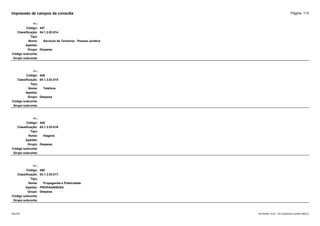 Página: 113
Impressão de campos da consulta
+/-:
Código: 447
Classificação: 04.1.3.03.014
Tipo:
Nome: Serviços de Terceiros - Pessoa Jurídica
Apelido:
Grupo: Despesa
Código subconta:
Grupo subconta:
+/-:
Código: 448
Classificação: 04.1.3.03.015
Tipo:
Nome: Telefone
Apelido:
Grupo: Despesa
Código subconta:
Grupo subconta:
+/-:
Código: 449
Classificação: 04.1.3.03.016
Tipo:
Nome: Viagens
Apelido:
Grupo: Despesa
Código subconta:
Grupo subconta:
+/-:
Código: 450
Classificação: 04.1.3.03.017
Tipo:
Nome: Propaganda e Publicidade
Apelido: PROPAGANDAS
Grupo: Despesa
Código subconta:
Grupo subconta:
16/10/2020 10:01 - SCI Ambiente Contábil ÚNICO
ESCON
 