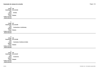 Página: 133
Impressão de campos da consulta
+/-:
Código: 526
Classificação: 04.2.2.03.004
Tipo:
Nome: Brindes
Apelido:
Grupo: Despesa
Código subconta:
Grupo subconta:
+/-:
Código: 527
Classificação: 04.2.2.03.005
Tipo:
Nome: Combustíveis e Lubrificantes
Apelido:
Grupo: Despesa
Código subconta:
Grupo subconta:
+/-:
Código: 528
Classificação: 04.2.2.03.006
Tipo:
Nome: Comissões s/ Cartões de Crédito
Apelido:
Grupo: Despesa
Código subconta:
Grupo subconta:
+/-:
Código: 529
Classificação: 04.2.2.03.007
Tipo:
Nome: Condominio
Apelido:
Grupo: Despesa
Código subconta:
Grupo subconta:
16/10/2020 10:01 - SCI Ambiente Contábil ÚNICO
ESCON
 