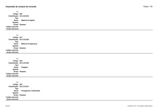 Página: 138
Impressão de campos da consulta
+/-:
Código: 546
Classificação: 04.2.2.03.024
Tipo:
Nome: Material de higiêne
Apelido:
Grupo: Despesa
Código subconta:
Grupo subconta:
+/-:
Código: 547
Classificação: 04.2.2.03.025
Tipo:
Nome: Material de Segurança
Apelido:
Grupo: Despesa
Código subconta:
Grupo subconta:
+/-:
Código: 548
Classificação: 04.2.2.03.026
Tipo:
Nome: Pedágios
Apelido:
Grupo: Despesa
Código subconta:
Grupo subconta:
+/-:
Código: 549
Classificação: 04.2.2.03.027
Tipo:
Nome: Propaganda e Publicidade
Apelido:
Grupo: Despesa
Código subconta:
Grupo subconta:
16/10/2020 10:01 - SCI Ambiente Contábil ÚNICO
ESCON
 