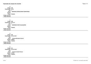 Página: 141
Impressão de campos da consulta
+/-:
Código: 558
Classificação: 04.2.3
Tipo: T
Nome: DESPESAS OPERACIONAIS FINANCEIRAS
Apelido:
Grupo: Despesa
Código subconta:
Grupo subconta:
+/-:
Código: 559
Classificação: 04.2.3.01
Tipo: T
Nome: DESPESAS COM ATUALIZAÇÕES
Apelido:
Grupo: Despesa
Código subconta:
Grupo subconta:
+/-:
Código: 560
Classificação: 04.2.3.01.001
Tipo:
Nome: Variacão Monetária Passiva
Apelido: VMPAS
Grupo: Despesa
Código subconta:
Grupo subconta:
+/-:
Código: 561
Classificação: 04.2.3.01.002
Tipo:
Nome: Variacão Cambial Passiva
Apelido: VCPAS
Grupo: Despesa
Código subconta:
Grupo subconta:
16/10/2020 10:01 - SCI Ambiente Contábil ÚNICO
ESCON
 