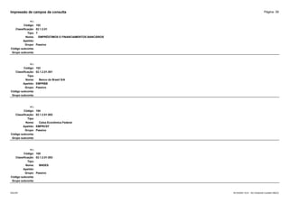 Página: 39
Impressão de campos da consulta
+/-:
Código: 152
Classificação: 02.1.2.01
Tipo: T
Nome: EMPRÉSTIMOS E FINANCIAMENTOS BANCÁRIOS
Apelido:
Grupo: Passivo
Código subconta:
Grupo subconta:
+/-:
Código: 153
Classificação: 02.1.2.01.001
Tipo:
Nome: Banco do Brasil S/A
Apelido: EMPRBB
Grupo: Passivo
Código subconta:
Grupo subconta:
+/-:
Código: 154
Classificação: 02.1.2.01.002
Tipo:
Nome: Caixa Econômica Federal
Apelido: EMPRCEF
Grupo: Passivo
Código subconta:
Grupo subconta:
+/-:
Código: 155
Classificação: 02.1.2.01.003
Tipo:
Nome: BNDES
Apelido:
Grupo: Passivo
Código subconta:
Grupo subconta:
16/10/2020 10:01 - SCI Ambiente Contábil ÚNICO
ESCON
 