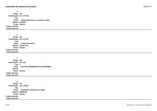 Página: 42
Impressão de campos da consulta
+/-:
Código: 164
Classificação: 02.1.3.01.006
Tipo:
Nome: Participação lucros e resultados a pagar
Apelido: PLRPGR
Grupo: Passivo
Código subconta:
Grupo subconta:
+/-:
Código: 165
Classificação: 02.1.3.01.007
Tipo:
Nome: Pensão alimentícia
Apelido: Pensão Alim
Grupo: Passivo
Código subconta:
Grupo subconta:
+/-:
Código: 166
Classificação: 02.1.3.02
Tipo: T
Nome: FOLHA DE PAGAMENTO DE AUTÔNOMOS
Apelido:
Grupo: Passivo
Código subconta:
Grupo subconta:
+/-:
Código: 167
Classificação: 02.1.3.02.001
Tipo:
Nome: Rendimentos Autônomos a Pagar
Apelido: RENDPGR
Grupo: Passivo
Código subconta:
Grupo subconta:
16/10/2020 10:01 - SCI Ambiente Contábil ÚNICO
ESCON
 