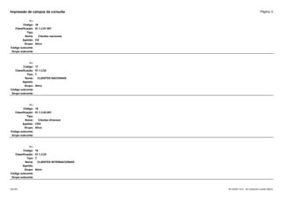 Página: 5
Impressão de campos da consulta
+/-:
Código: 16
Classificação: 01.1.2.01.001
Tipo:
Nome: Clientes nacionais
Apelido: CD
Grupo: Ativo
Código subconta:
Grupo subconta:
+/-:
Código: 17
Classificação: 01.1.2.02
Tipo: T
Nome: CLIENTES NACIONAIS
Apelido:
Grupo: Ativo
Código subconta:
Grupo subconta:
+/-:
Código: 18
Classificação: 01.1.2.02.001
Tipo:
Nome: Clientes Diversos
Apelido: CDV
Grupo: Ativo
Código subconta:
Grupo subconta:
+/-:
Código: 19
Classificação: 01.1.2.03
Tipo: T
Nome: CLIENTES INTERNACIONAIS
Apelido:
Grupo: Ativo
Código subconta:
Grupo subconta:
16/10/2020 10:01 - SCI Ambiente Contábil ÚNICO
ESCON
 