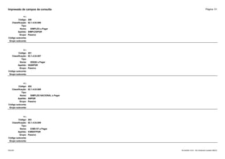 Página: 51
Impressão de campos da consulta
+/-:
Código: 200
Classificação: 02.1.4.03.006
Tipo:
Nome: SIMPLES a Pagar
Apelido: SIMPLESPGR
Grupo: Passivo
Código subconta:
Grupo subconta:
+/-:
Código: 201
Classificação: 02.1.4.03.007
Tipo:
Nome: ISSQN a Pagar
Apelido: ISQNPGR
Grupo: Passivo
Código subconta:
Grupo subconta:
+/-:
Código: 202
Classificação: 02.1.4.03.008
Tipo:
Nome: SIMPLES NACIONAL a Pagar
Apelido: SNPGR
Grupo: Passivo
Código subconta:
Grupo subconta:
+/-:
Código: 203
Classificação: 02.1.4.03.009
Tipo:
Nome: ICMS ST a Pagar
Apelido: ICMSSTPGR
Grupo: Passivo
Código subconta:
Grupo subconta:
16/10/2020 10:01 - SCI Ambiente Contábil ÚNICO
ESCON
 