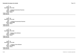 Página: 62
Impressão de campos da consulta
+/-:
Código: 244
Classificação: 02.3.3.01.003
Tipo:
Nome: Avaliação de Instrumentos Financeiros
Apelido: AJINSTRUM
Grupo: Passivo
Código subconta:
Grupo subconta:
+/-:
Código: 245
Classificação: 02.3.3.01.004
Tipo:
Nome: (-) Avaliação de Instrumentos Financeiros
Apelido: AJINSTRUMM
Grupo: Passivo
Código subconta:
Grupo subconta:
+/-:
Código: 246
Classificação: 02.3.3.01.005
Tipo:
Nome: Ajustes ao Valor de Mercado
Apelido: AJVLRMERC
Grupo: Passivo
Código subconta:
Grupo subconta:
+/-:
Código: 247
Classificação: 02.3.3.01.006
Tipo:
Nome: (-) Ajustes ao Valor de Mercado
Apelido: AJVLRMERCC
Grupo: Passivo
Código subconta:
Grupo subconta:
16/10/2020 10:01 - SCI Ambiente Contábil ÚNICO
ESCON
 