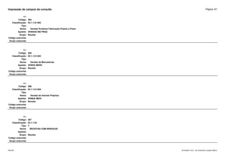 Página: 67
Impressão de campos da consulta
+/-:
Código: 264
Classificação: 03.1.1.01.002
Tipo:
Nome: Vendas Produtos Fabricação Própria a Prazo
Apelido: VENDAS IND PRAZ
Grupo: Receita
Código subconta:
Grupo subconta:
+/-:
Código: 265
Classificação: 03.1.1.01.003
Tipo:
Nome: Vendas de Mercadorias
Apelido: VENDA MERC
Grupo: Receita
Código subconta:
Grupo subconta:
+/-:
Código: 266
Classificação: 03.1.1.01.004
Tipo:
Nome: Vendas de Imóveis Próprios
Apelido: VENDA IMOV
Grupo: Receita
Código subconta:
Grupo subconta:
+/-:
Código: 267
Classificação: 03.1.1.03
Tipo: T
Nome: RECEITAS COM SERVIÇOS
Apelido:
Grupo: Receita
Código subconta:
Grupo subconta:
16/10/2020 10:01 - SCI Ambiente Contábil ÚNICO
ESCON
 