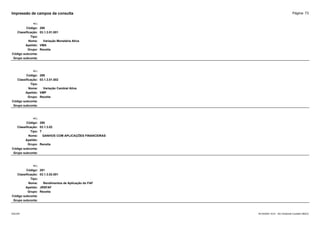 Página: 73
Impressão de campos da consulta
+/-:
Código: 288
Classificação: 03.1.3.01.001
Tipo:
Nome: Variação Monetária Ativa
Apelido: VMA
Grupo: Receita
Código subconta:
Grupo subconta:
+/-:
Código: 289
Classificação: 03.1.3.01.002
Tipo:
Nome: Variação Cambial Ativa
Apelido: VMP
Grupo: Receita
Código subconta:
Grupo subconta:
+/-:
Código: 290
Classificação: 03.1.3.02
Tipo: T
Nome: GANHOS COM APLICAÇÕES FINANCEIRAS
Apelido:
Grupo: Receita
Código subconta:
Grupo subconta:
+/-:
Código: 291
Classificação: 03.1.3.02.001
Tipo:
Nome: Rendimentos de Aplicação do FAF
Apelido: JRSFAF
Grupo: Receita
Código subconta:
Grupo subconta:
16/10/2020 10:01 - SCI Ambiente Contábil ÚNICO
ESCON
 