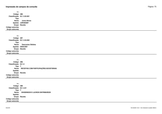Página: 75
Impressão de campos da consulta
+/-:
Código: 296
Classificação: 03.1.3.03.001
Tipo:
Nome: Juros Ativos
Apelido: JUROSOBT
Grupo: Receita
Código subconta:
Grupo subconta:
+/-:
Código: 297
Classificação: 03.1.3.03.002
Tipo:
Nome: Descontos Obtidos
Apelido: DESCOBT
Grupo: Receita
Código subconta:
Grupo subconta:
+/-:
Código: 298
Classificação: 03.1.4
Tipo: T
Nome: RECEITAS COM PARTICIPAÇÕES SOCIETÁRIAS
Apelido:
Grupo: Receita
Código subconta:
Grupo subconta:
+/-:
Código: 299
Classificação: 03.1.4.01
Tipo: T
Nome: DIVIDENDOS E LUCROS DISTRIBUÍDOS
Apelido:
Grupo: Receita
Código subconta:
Grupo subconta:
16/10/2020 10:01 - SCI Ambiente Contábil ÚNICO
ESCON
 