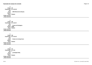 Página: 93
Impressão de campos da consulta
+/-:
Código: 367
Classificação: 04.1.2.03.010
Tipo:
Nome: ICMS Diferencial de Alíquota
Apelido:
Grupo: Despesa
Código subconta:
Grupo subconta:
+/-:
Código: 368
Classificação: 04.1.2.03.011
Tipo:
Nome: Compra de Embalagens
Apelido: CEMB
Grupo: Despesa
Código subconta:
Grupo subconta:
+/-:
Código: 369
Classificação: 04.1.2.03.012
Tipo:
Nome: Compra com entrega futura
Apelido:
Grupo: Despesa
Código subconta:
Grupo subconta:
+/-:
Código: 370
Classificação: 04.1.2.06
Tipo: T
Nome: (-) ESTOQUE FINAL
Apelido:
Grupo: Despesa
Código subconta:
Grupo subconta:
16/10/2020 10:01 - SCI Ambiente Contábil ÚNICO
ESCON
 