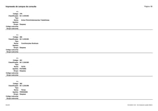 Página: 96
Impressão de campos da consulta
+/-:
Código: 379
Classificação: 04.1.2.08.003
Tipo:
Nome: Aviso Prévio/Indenizacões Trabalhistas
Apelido:
Grupo: Despesa
Código subconta:
Grupo subconta:
+/-:
Código: 380
Classificação: 04.1.2.08.004
Tipo:
Nome: Contribuições Sindicais
Apelido:
Grupo: Despesa
Código subconta:
Grupo subconta:
+/-:
Código: 381
Classificação: 04.1.2.08.005
Tipo:
Nome: FGTS
Apelido: FGTSIND
Grupo: Despesa
Código subconta:
Grupo subconta:
+/-:
Código: 382
Classificação: 04.1.2.08.006
Tipo:
Nome: Férias
Apelido: FERIASIND
Grupo: Despesa
Código subconta:
Grupo subconta:
16/10/2020 10:01 - SCI Ambiente Contábil ÚNICO
ESCON
 