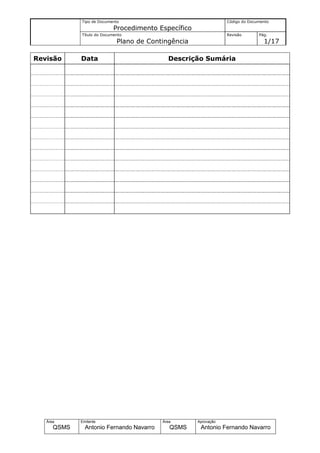 Tipo de Documento                                    Código do Documento
                            Procedimento Específico
             Título do Documento                                  Revisão       Pág.
                             Plano de Contingência                                1/17

Revisão      Data                           Descrição Sumária




   Área      Emitente                     Área        Aprovação
      QSMS     Antonio Fernando Navarro      QSMS      Antonio Fernando Navarro
 
