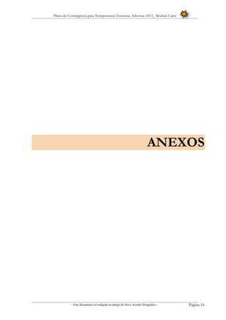 Plano de Contingência para Temperaturas Extremas Adversas 2013_ Módulo Calor
- Este documento foi redigido ao abrigo do Novo Acordo Ortográfico – Página 16
ANEXOS
 