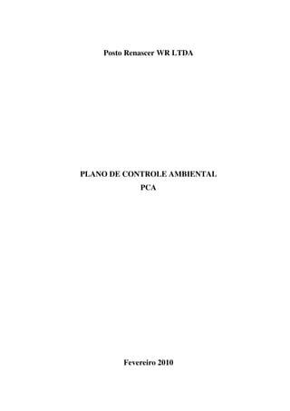 Posto Renascer WR LTDA
PLANO DE CONTROLE AMBIENTAL
PCA
Fevereiro 2010
 