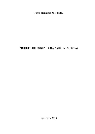 Posto Renascer WR Ltda.
PROJETO DE ENGENHARIA AMBIENTAL (PEA)
Fevereiro 2010
 