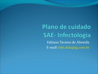 Fabiana Tavares de Almeida
E-mail: fabi.dida@ig.com.br
 