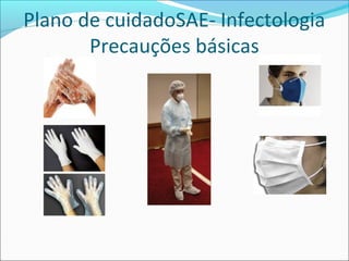 Plano de cuidadoSAE- Infectologia
Precauções básicas
 