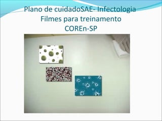 Plano de cuidadoSAE- Infectologia
Filmes para treinamento
COREn-SP
 