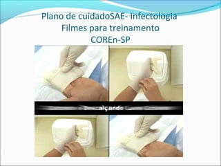 Plano de cuidadoSAE- Infectologia
Filmes para treinamento
COREn-SP
 