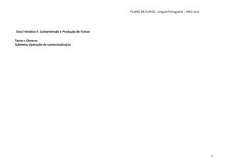 PLANO DE CURSO . Língua Portuguesa ANO 2012




Eixo Temático I : Compreensão e Produção de Textos

Tema 1: Gêneros
Subtema: Operação de contextualização




                                                                                                   2
 