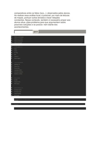comparativos entre os fatos risco...). observados pelos alunos.
Ao realizar essa análise local, é possível, por meio de leituras
de mapas, pontuar outras tensões e tecer relações
constantes. Nesse conteúdo, também é necessário propor aos
alunos situa- ções-problema para que argumentem sobre
possíveis soluções e se posicio- nem diante dos
acontecimentos.
Search

Follow us on LinkedIn
Follow us on Twitter
Find us on Facebook
Find us on Google+

LEARN ABOUT US
About
Careers
Our Blog
Press
Contact Us
Help & Support

USING SLIDESHARE
SlideShare 101
Terms of Use
Privacy Policy
Copyright & DMCA
Community Guidelines
SlideShare on Mobile

PRO & MORE
Go PRO
Enterprise Sales
PRO Features

DEVELOPERS & API
Developers Section
Developers Group
Engineering Blog
Blog Widgets

© 2013 SlideShare Inc. All rights reserved.
RSS Feed

ENGLISH

 