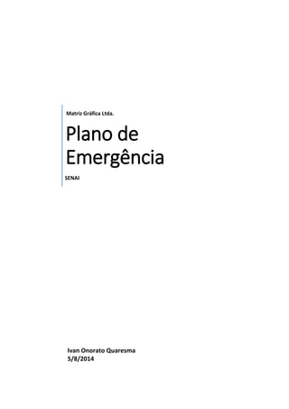 Matriz Gráfica Ltda.
Plano de
Emergência
SENAI
Ivan Onorato Quaresma
5/8/2014
 