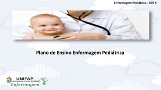 Plano de Ensino Enfermagem Pediátrica
Enfermagem Pediátrica - 105 h
 