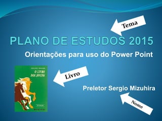 Orientações para uso do Power Point
Preletor Sergio Mizuhira
 