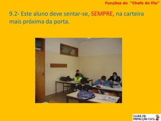 9.2- Este aluno deve sentar-se, SEMPRE, na carteira
mais próxima da porta.
Funções do “Chefe de fila”
 